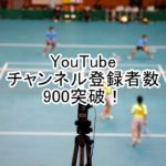 YouTubeのチャンネル登録者が900人を越えました。ソフトテニス